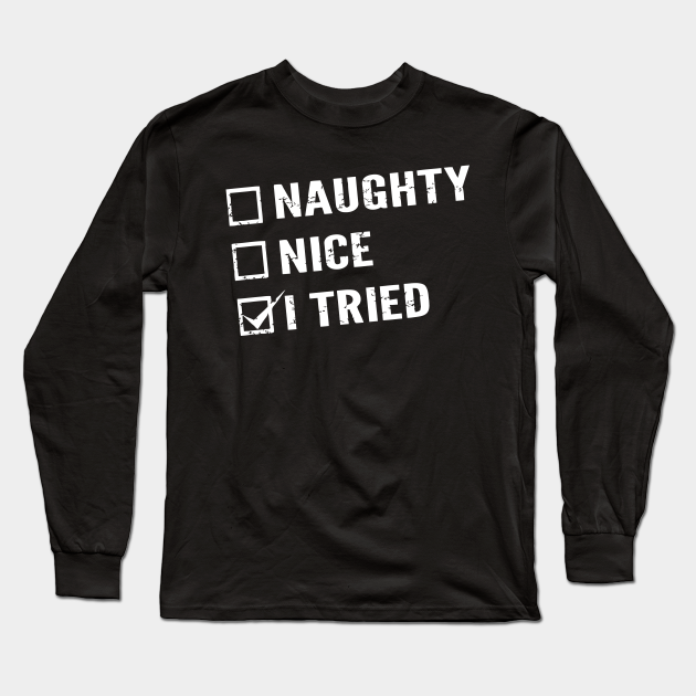 Naughty Nice I Tried Naughty Nice I Tried Long Sleeve T Shirt